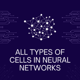 All Types of Cells in Neural Networks