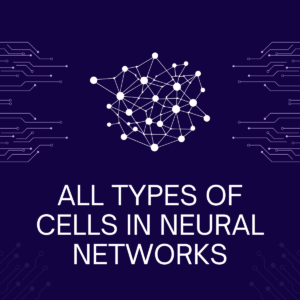 All Types of Cells in Neural Networks