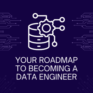 Your Roadmap to Becoming a Data Engineer