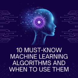 10 Must-Know Machine Learning Algorithms and When to Use Them